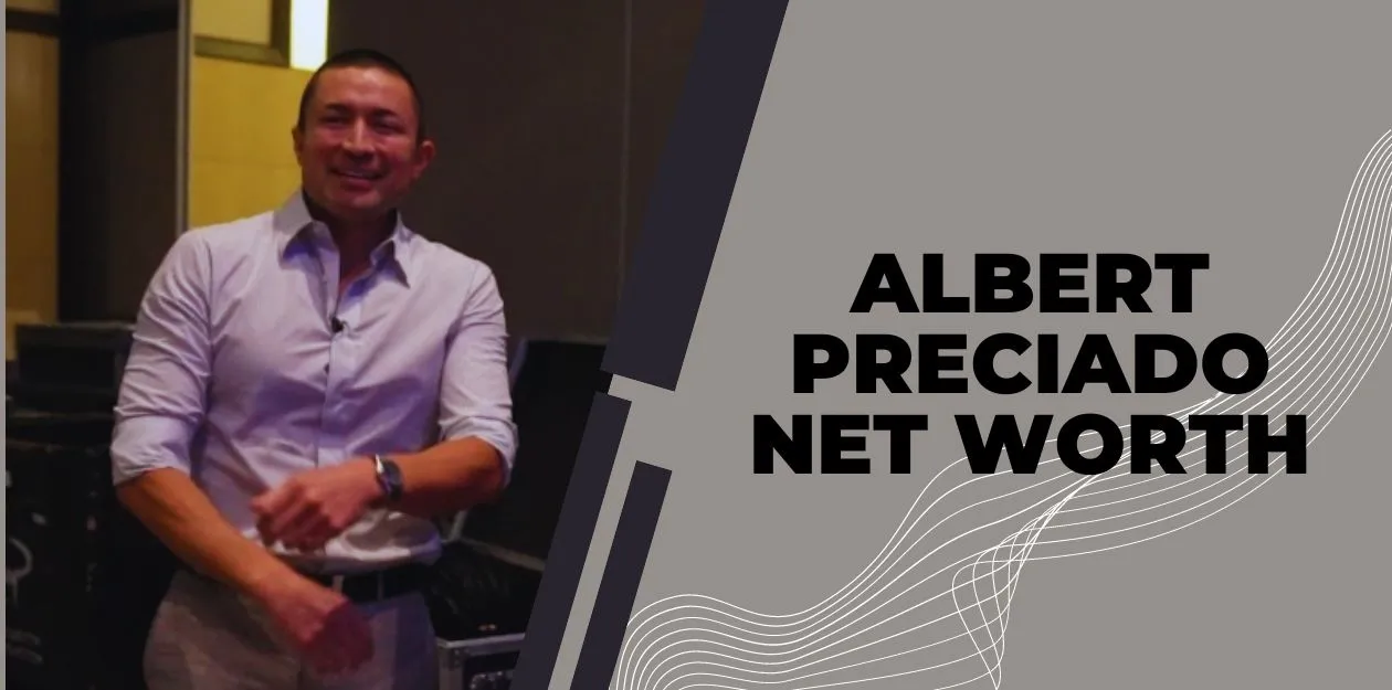 Albert Preciado Net Worth Legendary Businesses