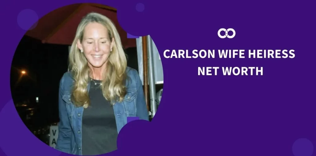 Carlson Wife Heiress Net Worth