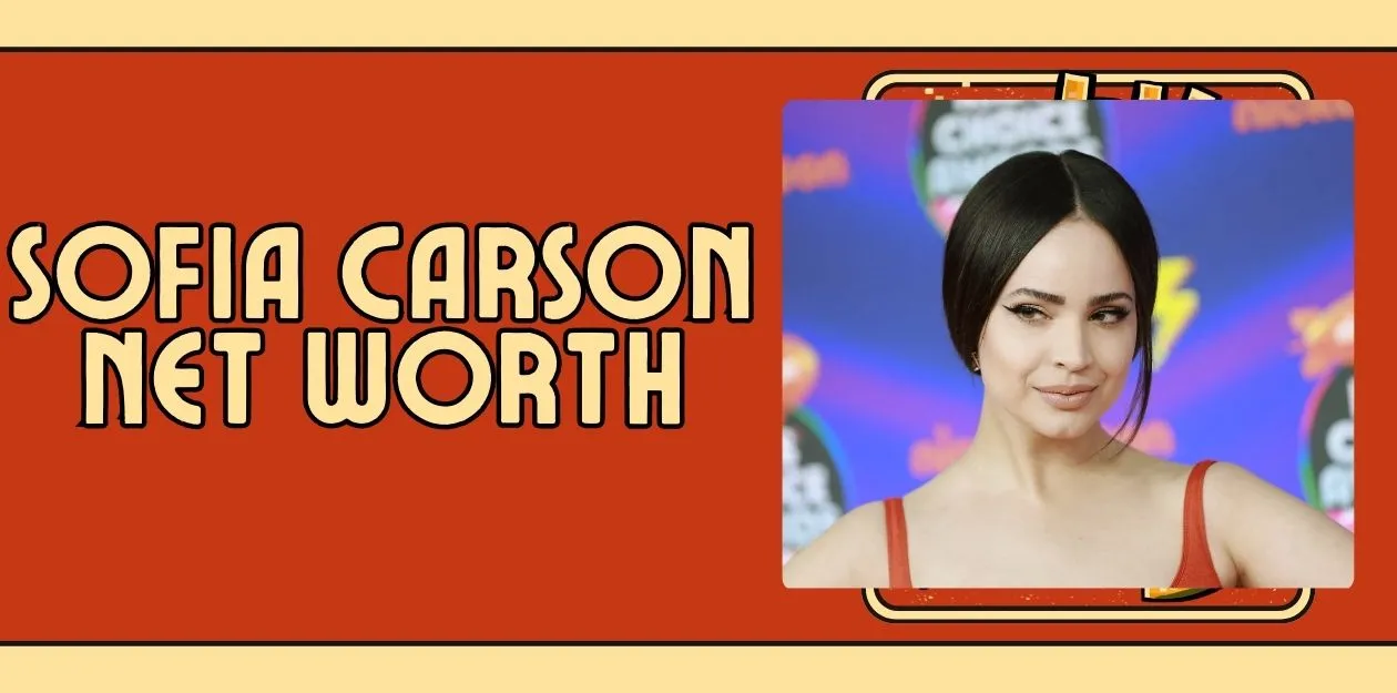 Sofia Carson Net Worth Legendary Businesses